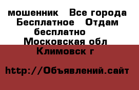 мошенник - Все города Бесплатное » Отдам бесплатно   . Московская обл.,Климовск г.